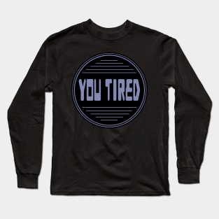 You tired 13 artwork Long Sleeve T-Shirt